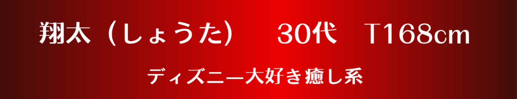 翔太（しょうた）30代　T168cm　ディズニー大好き癒し系